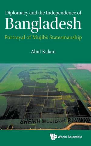 DIPLOMACY AND THE INDEPENDENCE OF BANGLADESH de Abul Kalam