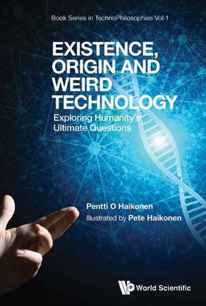 EXISTENCE, ORIGIN AND WEIRD TECHNOLOGY de Pentti O Haikonen & Pete Haikonen