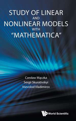 STUDY OF LINEAR AND NONLINEAR MODELS WITH "MATHEMATICA" de Sergii Skurativskyi & Vs Czeslaw Maczka