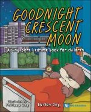 Goodnight Crescent Moon: A Singapore Bedtime Book for Children de Burton Ong