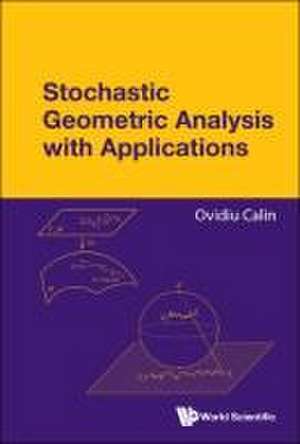 Stochastic Geometric Analysis with Applications de Ovidiu Calin