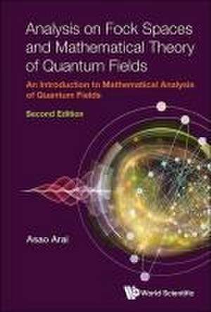 Analysis on Fock Spaces and Mathematical Theory of Quantum Fields: An Introduction to Mathematical Analysis of Quantum Fields (Second Edition) de Asao Arai