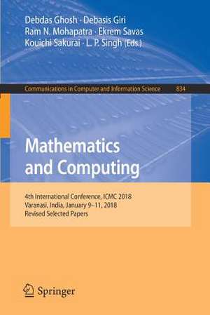 Mathematics and Computing: 4th International Conference, ICMC 2018, Varanasi, India, January 9-11, 2018, Revised Selected Papers de Debdas Ghosh