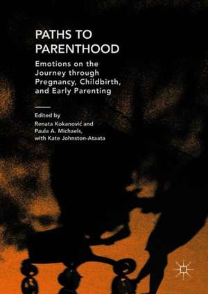 Paths to Parenthood: Emotions on the Journey through Pregnancy, Childbirth, and Early Parenting de Renata Kokanović