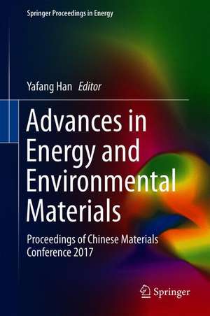 Advances in Energy and Environmental Materials: Proceedings of Chinese Materials Conference 2017 de Yafang Han