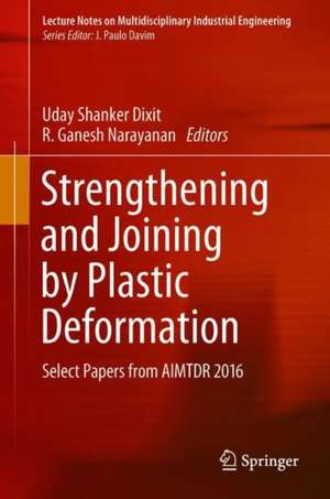 Strengthening and Joining by Plastic Deformation: Select Papers from AIMTDR 2016 de Uday Shanker Dixit