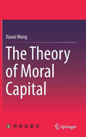 The Theory of Moral Capital de Xiaoxi Wang