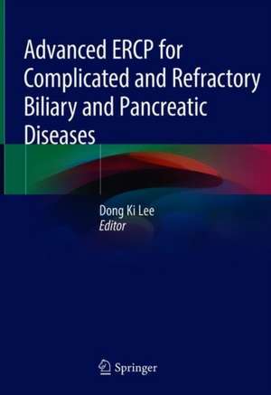 Advanced ERCP for Complicated and Refractory Biliary and Pancreatic Diseases de Dong Ki Lee