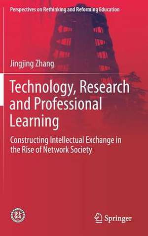 Technology, Research and Professional Learning: Constructing Intellectual Exchange in the Rise of Network Society de Jingjing Zhang