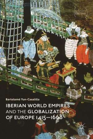 Iberian World Empires and the Globalization of Europe 1415–1668 de Bartolomé Yun-Casalilla