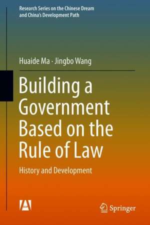 Building a Government Based on the Rule of Law: History and Development de Huaide Ma