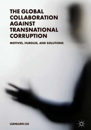 The Global Collaboration against Transnational Corruption: Motives, Hurdles, and Solutions de Lianlian Liu