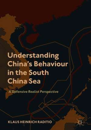 Understanding China’s Behaviour in the South China Sea: A Defensive Realist Perspective de Klaus Heinrich Raditio