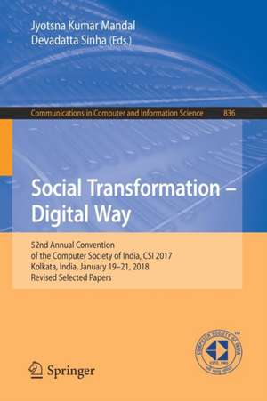 Social Transformation – Digital Way: 52nd Annual Convention of the Computer Society of India, CSI 2017, Kolkata, India, January 19-21, 2018, Revised Selected Papers de Jyotsna Kumar Mandal