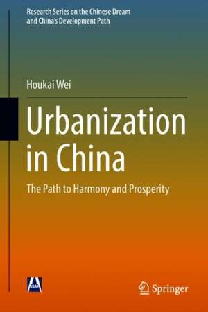 Urbanization in China: The Path to Harmony and Prosperity de Houkai Wei