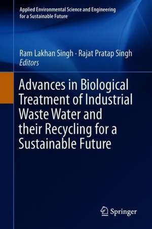 Advances in Biological Treatment of Industrial Waste Water and their Recycling for a Sustainable Future de Ram Lakhan Singh