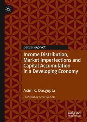 Income Distribution, Market Imperfections and Capital Accumulation in a Developing Economy de Asim K. Dasgupta