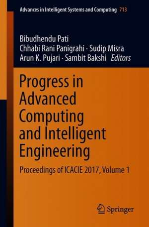 Progress in Advanced Computing and Intelligent Engineering: Proceedings of ICACIE 2017, Volume 1 de Bibudhendu Pati