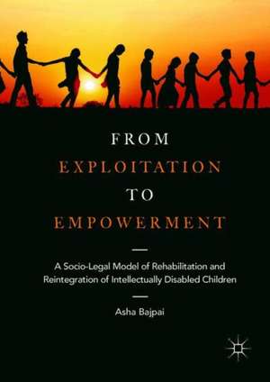 From Exploitation to Empowerment: A Socio-Legal Model of Rehabilitation and Reintegration of Intellectually Disabled Children de Asha Bajpai