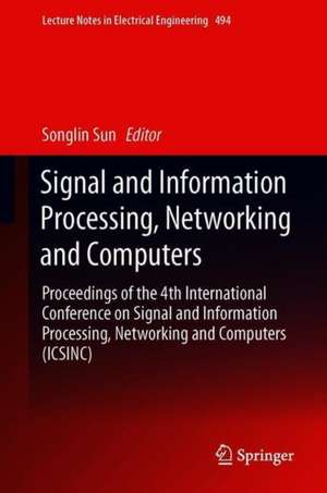 Signal and Information Processing, Networking and Computers: Proceedings of the 4th International Conference on Signal and Information Processing, Networking and Computers (ICSINC) de Songlin Sun