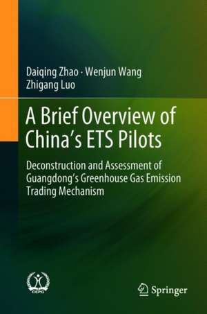 A Brief Overview of China’s ETS Pilots: Deconstruction and Assessment of Guangdong’s Greenhouse Gas Emission Trading Mechanism de Daiqing Zhao