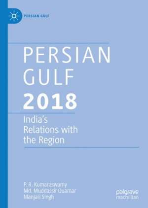 Persian Gulf 2018: India's Relations with the Region de P. R. Kumaraswamy