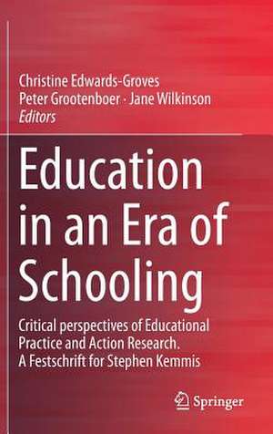 Education in an Era of Schooling: Critical perspectives of Educational Practice and Action Research. A Festschrift for Stephen Kemmis de Christine Edwards-Groves