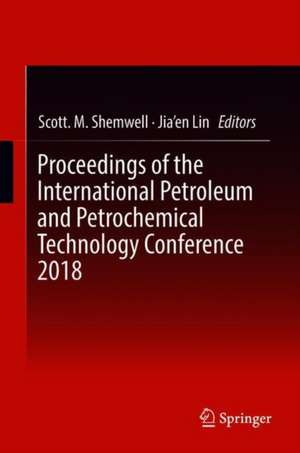 Proceedings of the International Petroleum and Petrochemical Technology Conference 2018 de Scott. M. Shemwell