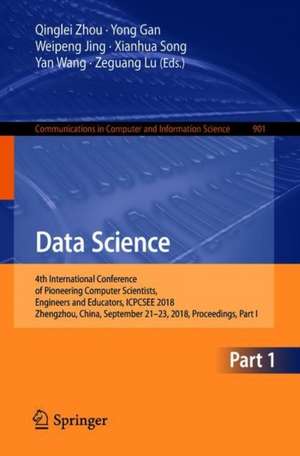 Data Science: 4th International Conference of Pioneering Computer Scientists, Engineers and Educators, ICPCSEE 2018, Zhengzhou, China, September 21-23, 2018, Proceedings, Part I de Qinglei Zhou