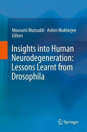 Insights into Human Neurodegeneration: Lessons Learnt from Drosophila de Mousumi Mutsuddi