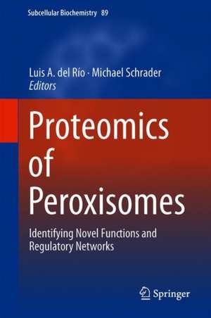 Proteomics of Peroxisomes: Identifying Novel Functions and Regulatory Networks de Luis A. del Río