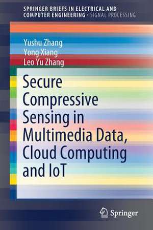 Secure Compressive Sensing in Multimedia Data, Cloud Computing and IoT de Yushu Zhang