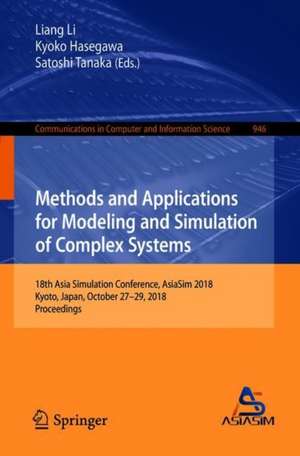 Methods and Applications for Modeling and Simulation of Complex Systems: 18th Asia Simulation Conference, AsiaSim 2018, Kyoto, Japan, October 27–29, 2018, Proceedings de Liang Li