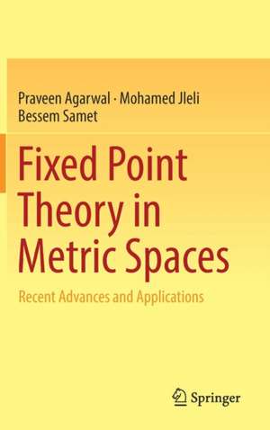 Fixed Point Theory in Metric Spaces: Recent Advances and Applications de Praveen Agarwal