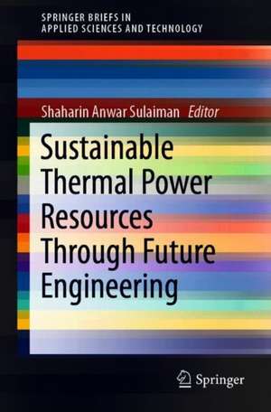 Sustainable Thermal Power Resources Through Future Engineering de Shaharin Anwar Sulaiman