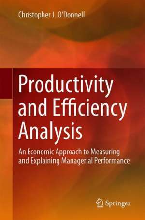 Productivity and Efficiency Analysis: An Economic Approach to Measuring and Explaining Managerial Performance de Christopher J. O'Donnell