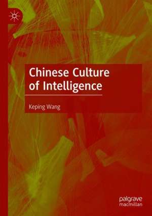 Chinese Culture of Intelligence de Keping Wang