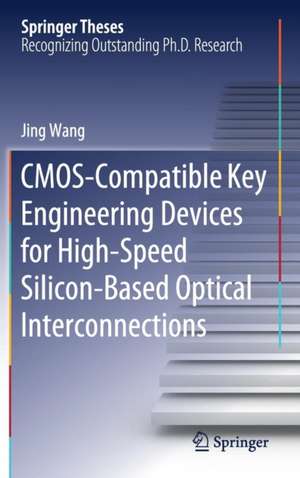 CMOS-Compatible Key Engineering Devices for High-Speed Silicon-Based Optical Interconnections de Jing Wang