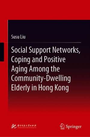 Social Support Networks, Coping and Positive Aging Among the Community-Dwelling Elderly in Hong Kong de Susu Liu