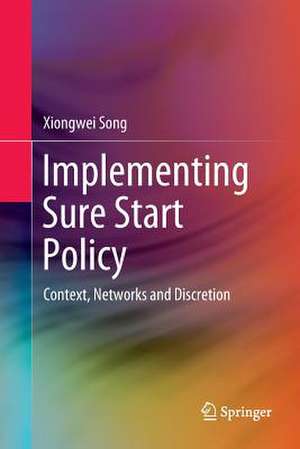 Implementing Sure Start Policy: Context, Networks and Discretion de Xiongwei Song
