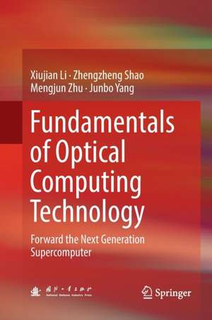 Fundamentals of Optical Computing Technology: Forward the Next Generation Supercomputer de Xiujian Li