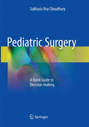 Pediatric Surgery: A Quick Guide to Decision-making de Subhasis Roy Choudhury