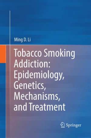 Tobacco Smoking Addiction: Epidemiology, Genetics, Mechanisms, and Treatment de Ming D. Li