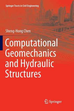 Computational Geomechanics and Hydraulic Structures de Sheng-Hong Chen