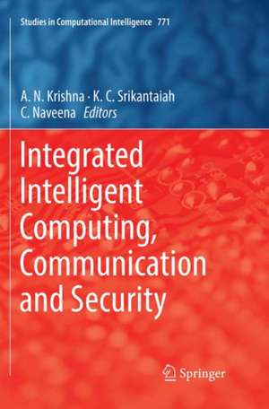 Integrated Intelligent Computing, Communication and Security de A.N. Krishna