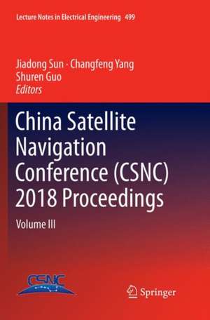 China Satellite Navigation Conference (CSNC) 2018 Proceedings: Volume III de Jiadong Sun