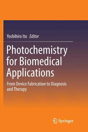 Photochemistry for Biomedical Applications: From Device Fabrication to Diagnosis and Therapy de Yoshihiro Ito