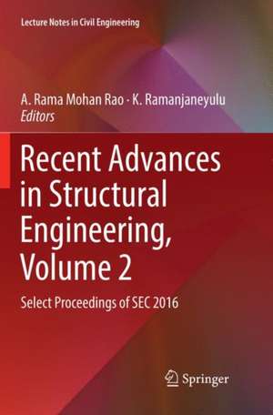 Recent Advances in Structural Engineering, Volume 2: Select Proceedings of SEC 2016 de A. Rama Mohan Rao