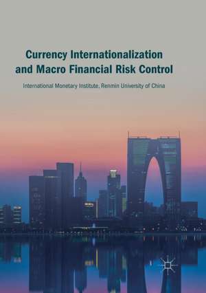 Currency Internationalization and Macro Financial Risk Control de International Monetary Institute