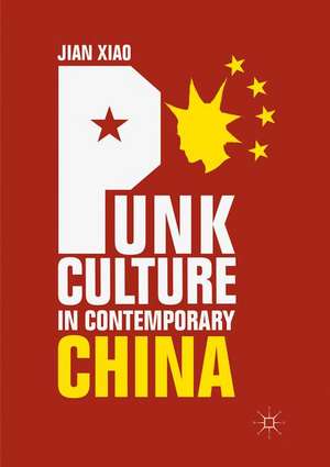 Punk Culture in Contemporary China de Jian Xiao